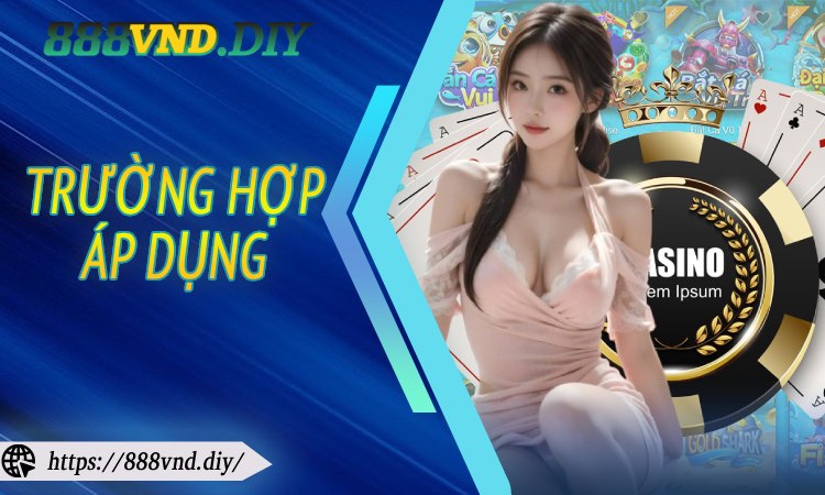 Những trường hợp áp dụng miễn trừ trách nhiệm 888VND